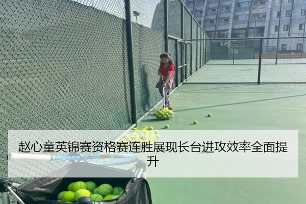 赵心童英锦赛资格赛连胜展现长台进攻效率全面提升