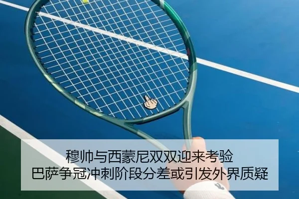 穆帅与西蒙尼双双迎来考验 巴萨争冠冲刺阶段分差或引发外界质疑